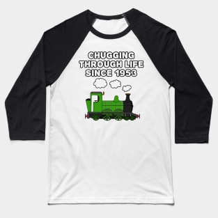 70th Birthday Train Chugging Through Life Since 1953 Baseball T-Shirt